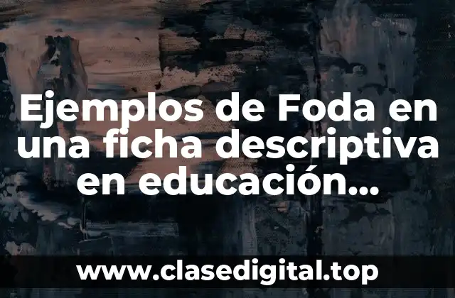 Ejemplos de Foda en una ficha descriptiva en educación secundaria
