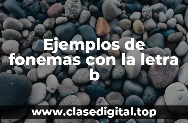 Ejemplos de fonemas con la letra b