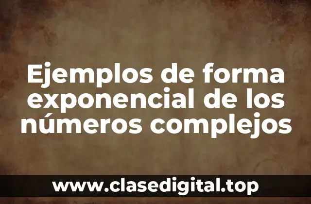 Ejemplos de forma exponencial de los números complejos