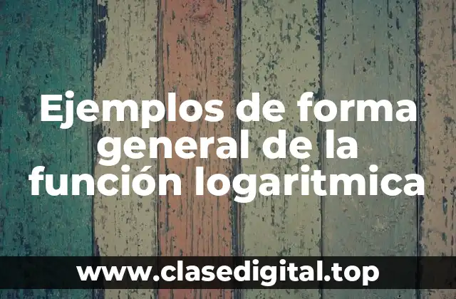 Ejemplos de forma general de la función logaritmica
