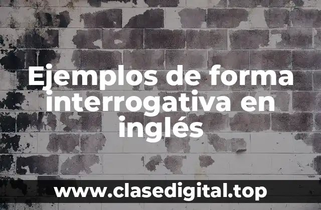 Ejemplos de forma interrogativa en inglés