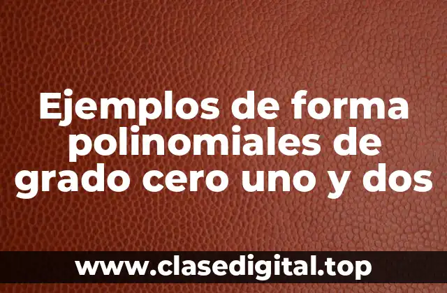 Ejemplos de forma polinomiales de grado cero uno y dos