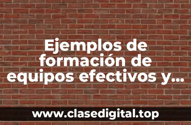 Ejemplos de formación de equipos efectivos y trabajo en equipo