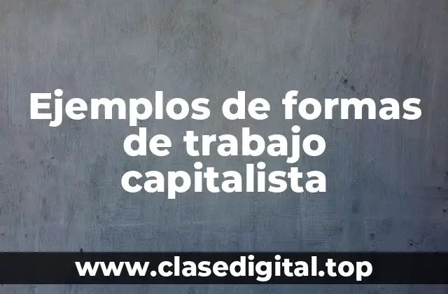 Ejemplos de formas de trabajo capitalista