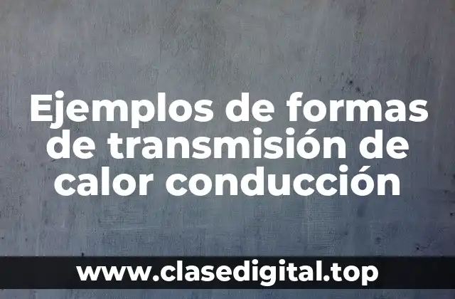 Ejemplos de formas de transmisión de calor conducción