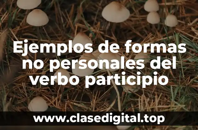 Ejemplos de formas no personales del verbo participio