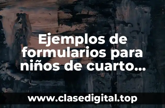 Ejemplos de formularios para niños de cuarto grado y Significado