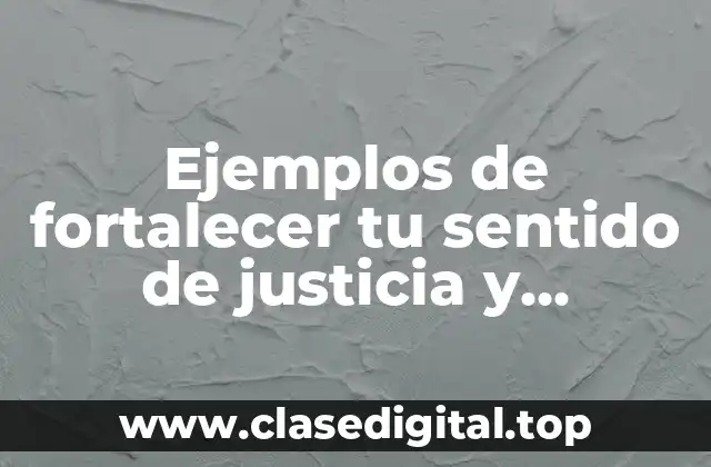 Ejemplos de fortalecer tu sentido de justicia y legalidad