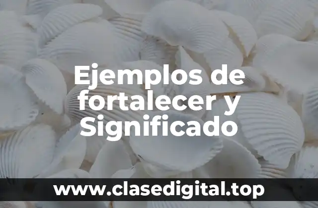 Ejemplos de fortalecer y Significado