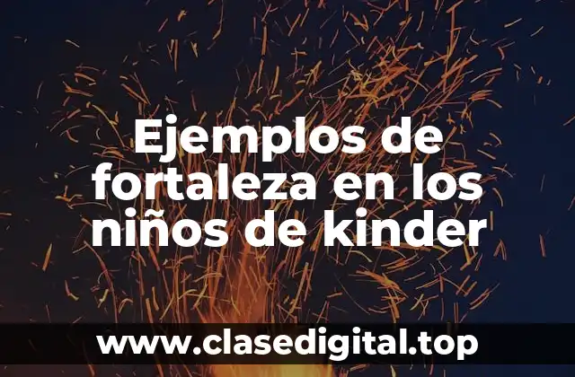 Ejemplos de fortaleza en los niños de kinder