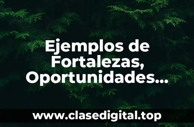 Ejemplos de Fortalezas, Oportunidades, Debilidades y Amenazas