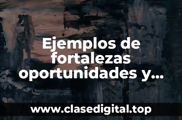 Ejemplos de fortalezas oportunidades y habilidades en una persona