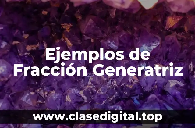 Ejemplos de Fracción Generatriz