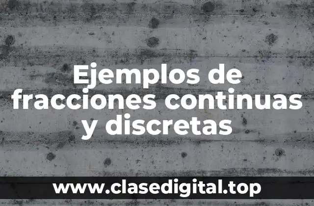 Ejemplos de fracciones continuas y discretas