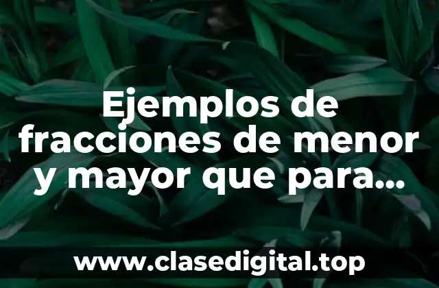 Ejemplos de fracciones de menor y mayor que para secundaria