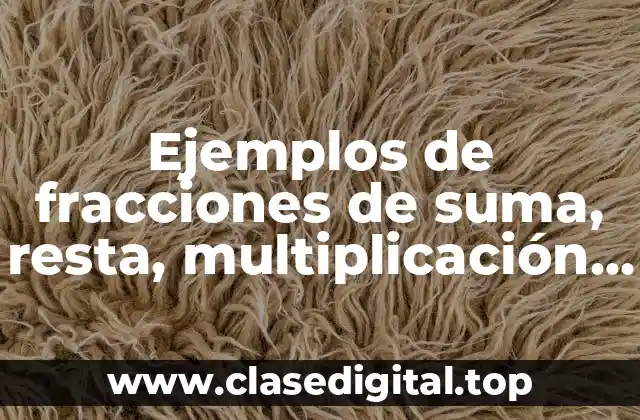 Ejemplos de fracciones de suma, resta, multiplicación y división resueltos