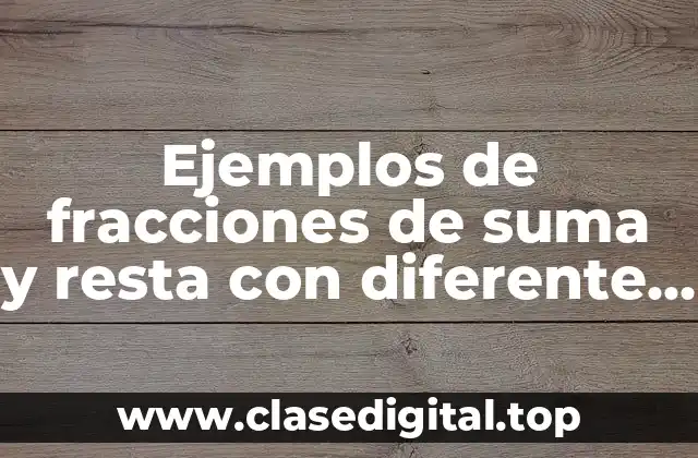 Ejemplos de fracciones de suma y resta con diferente denominador