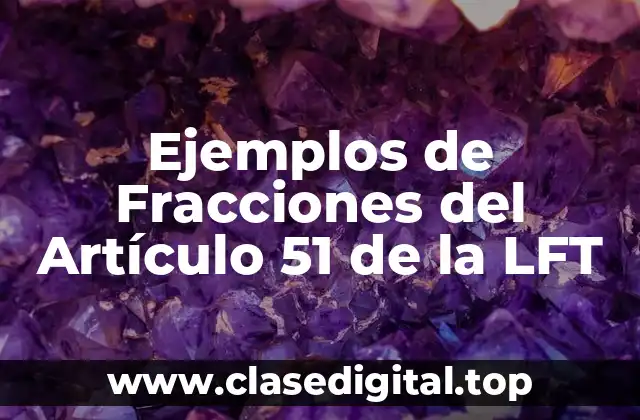 Ejemplos de Fracciones del Artículo 51 de la LFT