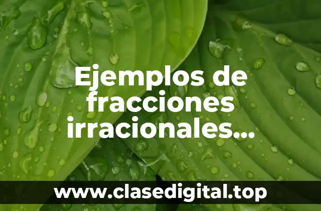Ejemplos de fracciones irracionales fraccionarias variables enteras
