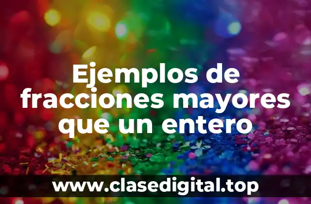 Ejemplos de fracciones mayores que un entero