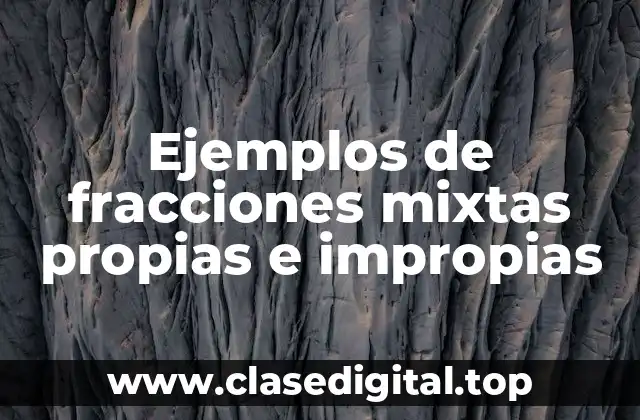 Ejemplos de fracciones mixtas propias e impropias