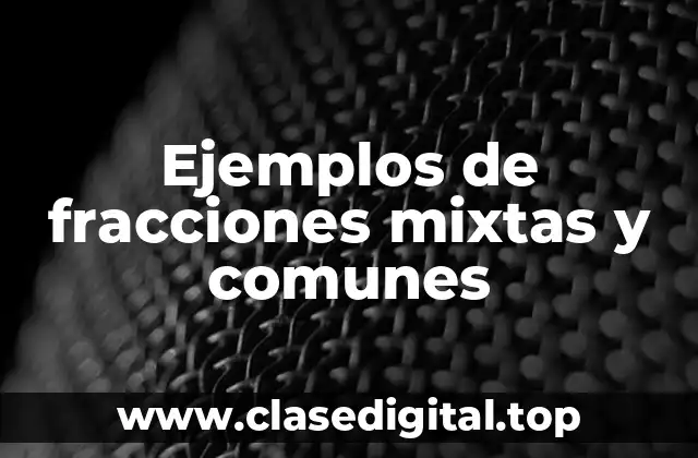 Ejemplos de fracciones mixtas y comunes