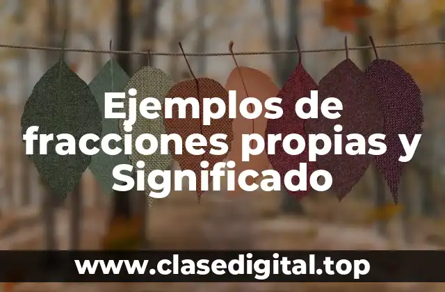 Ejemplos de fracciones propias y Significado