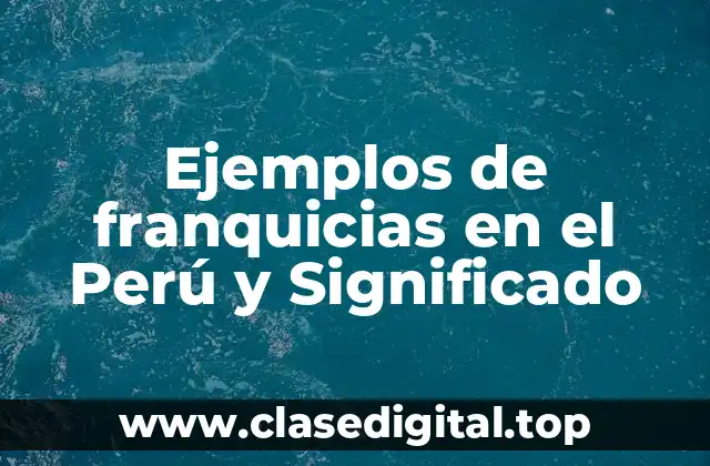 Ejemplos de franquicias en el Perú y Significado