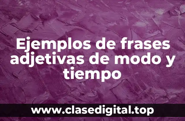 Ejemplos de frases adjetivas de modo y tiempo