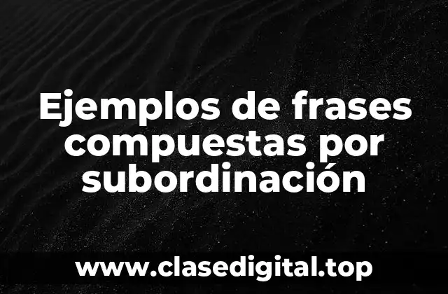 Ejemplos de frases compuestas por subordinación