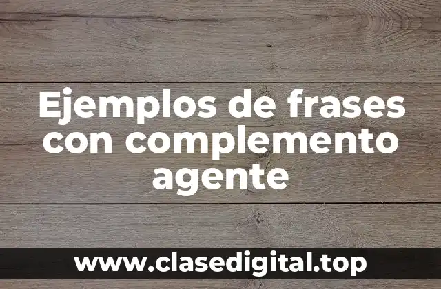 Ejemplos de frases con complemento agente