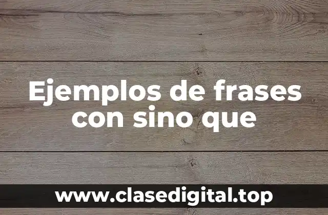 Ejemplos de frases con sino que