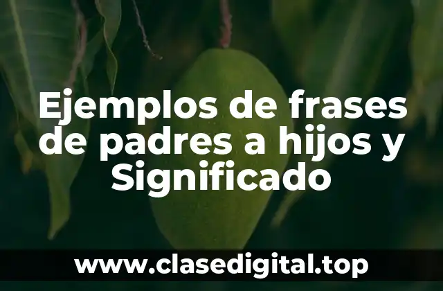 Ejemplos de frases de padres a hijos y Significado