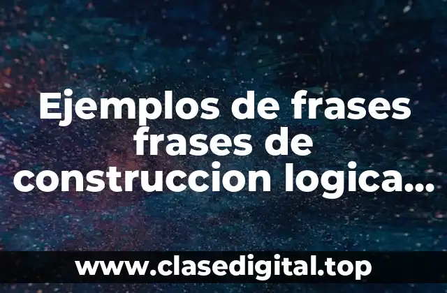 Ejemplos de frases de construcción lógica