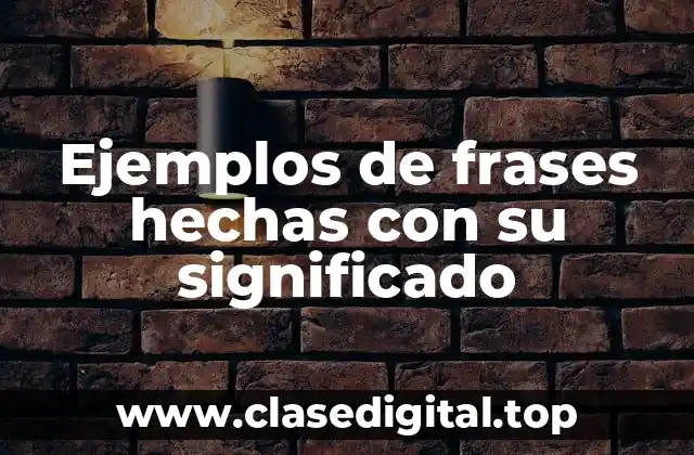 Ejemplos de frases hechas con su significado