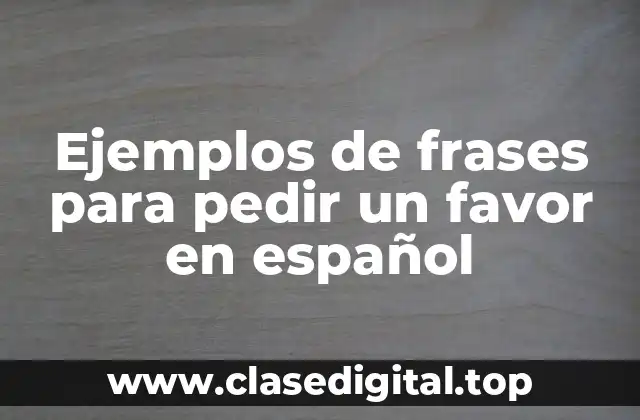 Ejemplos de frases para pedir un favor en español