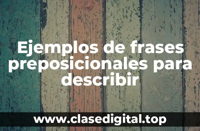 Ejemplos de frases preposicionales para describir