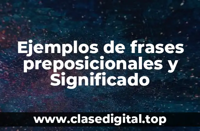 Ejemplos de frases preposicionales y Significado