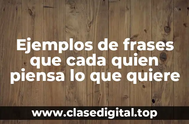 Ejemplos de frases que cada quien piensa lo que quiere