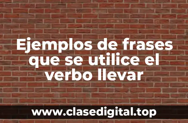 Ejemplos de frases que se utilice el verbo llevar