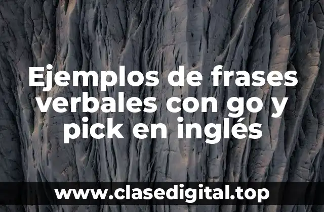 Ejemplos de frases verbales con go y pick en inglés
