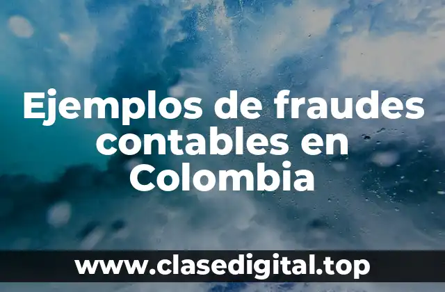 Ejemplos de fraudes contables en Colombia
