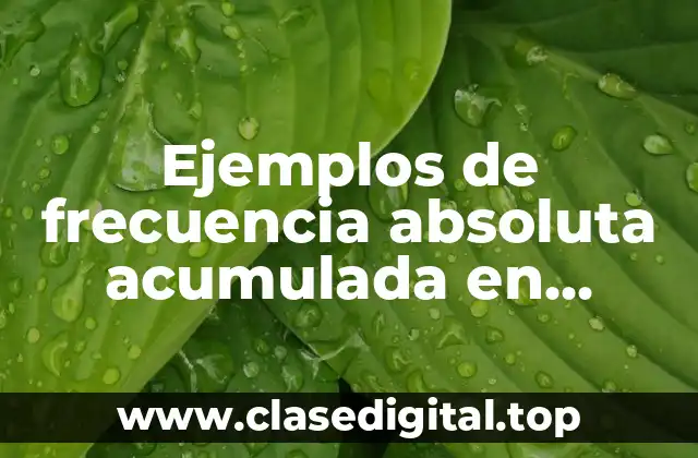 Ejemplos de frecuencia absoluta acumulada en estadística y Significado
