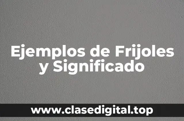 Ejemplos de Frijoles y Significado