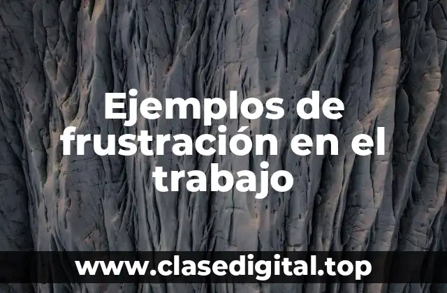 Ejemplos de frustración en el trabajo
