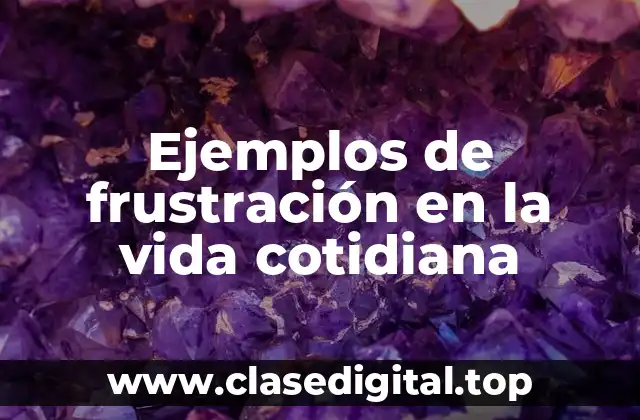Ejemplos de frustración en la vida cotidiana