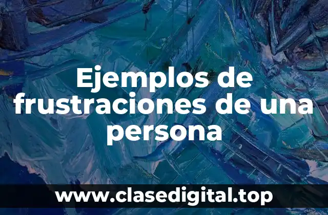 Ejemplos de frustraciones de una persona