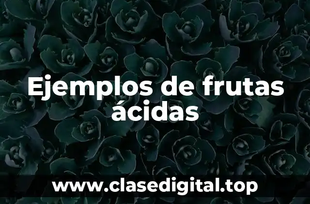 Ejemplos de frutas ácidas