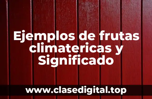 Ejemplos de frutas climatericas y Significado