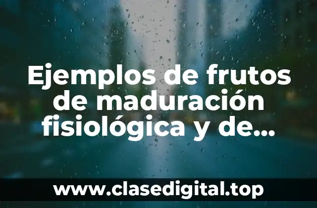 Ejemplos de frutos de maduración fisiológica y de consumo